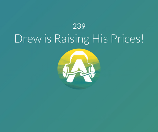 239: Drew is Raising his Prices!