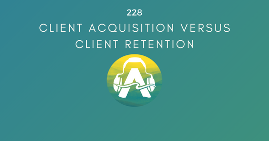 228: Client Acquisition Versus Client Retention