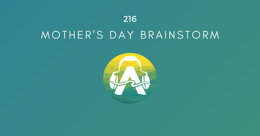 216: Mother's Day Brainstorm