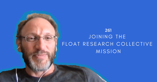 261: Joining the Float Research Collective Mission w/Dr. Justin Feinstein