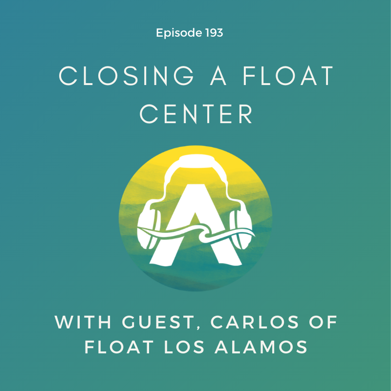 193: Closing a Float Center with guest Carlos